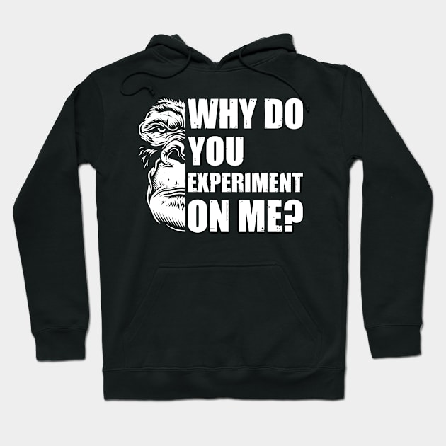 Why Do You Experiment On Me? Hoodie by OldTony